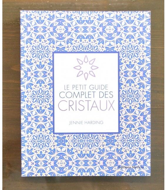 Le Petit Guide Complet des Cristaux Le Petit Guide Complet des Cristaux