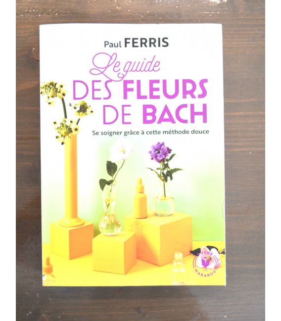 Le Guide des Fleurs de Bach Le Guide des Fleurs de Bach